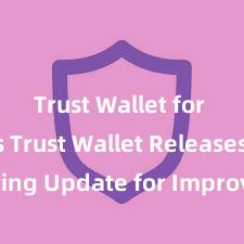 Trust Wallet for dApps Trust Wallet Releases Exciting Update for Improved User Experience