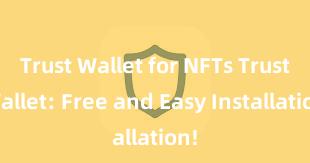 Trust Wallet for NFTs Trust Wallet: Free and Easy Installation!