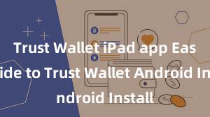 Trust Wallet iPad app Easy Guide to Trust Wallet Android Install